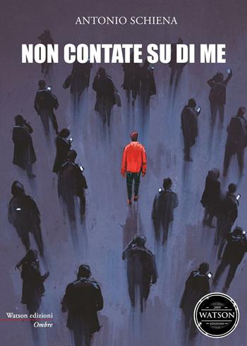 Non contate su di me - Antonio Schiena - Libro Watson 2016, Ombre | Libraccio.it