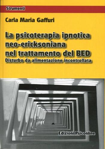 La psicoterapia ipnotica neo-ericksoniana nel trattamento del BED. Disturbo da alimentazione incontrollata - Carla Gaffuri - Libro Psiconline 2013, Strumenti | Libraccio.it