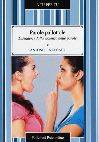 Parole pallottole. Difendersi dalla violenza delle parole - Antonella Lucato - Libro Psiconline 2013, A tu per tu | Libraccio.it