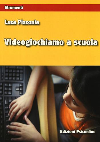 Videogiochiamo a scuola - Luca Pizzonia - Libro Psiconline 2014, Strumenti | Libraccio.it
