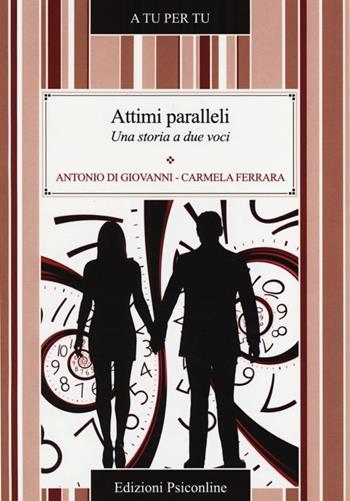 Attimi paralleli. Una storia a due voci - Antonio Di Giovanni, Carmela Ferrara - Libro Psiconline 2013, A tu per tu | Libraccio.it