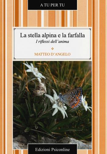 La stella alpina e la farfalla. I riflessi dell'anima - Matteo D'Angelo - Libro Psiconline 2013, A tu per tu | Libraccio.it