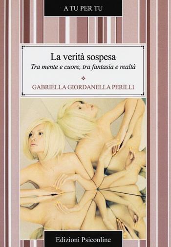 La verità sospesa. Tra mente e cuore, tra fantasia e realtà - Gabriella Giordanella Perilli - Libro Psiconline 2013, A tu per tu | Libraccio.it