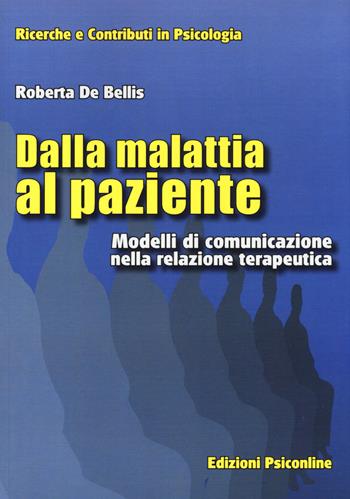 Dalla malattia al paziente. Modelli di comunicazione nella relazione terapeutica - Roberta De Bellis - Libro Psiconline 2014, Ricerche e contributi in psicologia | Libraccio.it