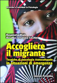 Accogliere il migrante. Tecniche di psicologia transculturale in situazioni di emergenza - Rosamaria Vitale, Rosalba Terranova Cecchini - Libro Psiconline 2015, Ricerche e contributi in psicologia | Libraccio.it