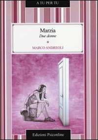 Marzia. Due donne - Marco Andreoli - Libro Psiconline 2014, A tu per tu | Libraccio.it