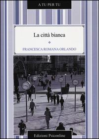 La città bianca - Francesca Romana Orlando - Libro Psiconline 2014, A tu per tu | Libraccio.it