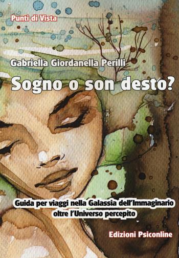 Sogno o son desto? Guida per viaggi nella galassia dell'immaginario oltre l'unvierso percepito - Gabriella Giordanella Perilli - Libro Psiconline 2015, Punti di vista | Libraccio.it