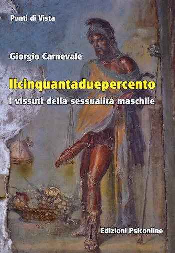 Il cinquantaduepercento. I vissuti della sessualità maschile - Giorgio Carnevale - Libro Psiconline 2015, Punti di vista | Libraccio.it