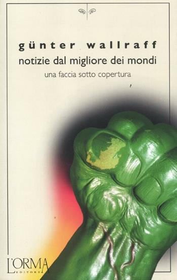 Notizie dal migliore dei mondi. Una faccia sotto copertura - Günter Wallraff - Libro L'orma 2012, Kreuzville | Libraccio.it
