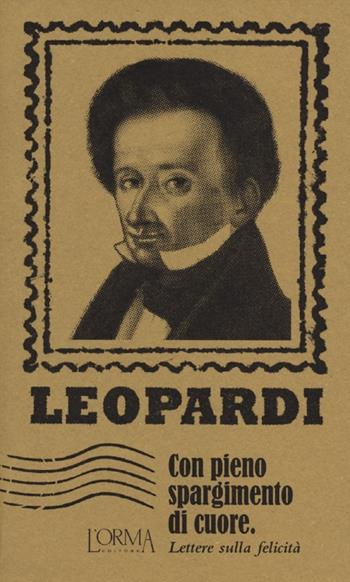 Con pieno spargimento di cuore. Lettere sulla felicità - Giacomo Leopardi - Libro L'orma 2012, I Pacchetti | Libraccio.it