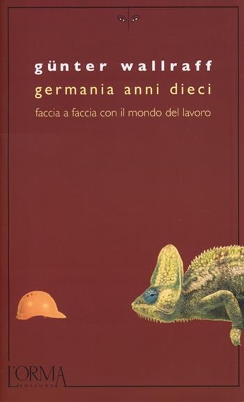 Germania anni dieci. Faccia a faccia con il mondo del lavoro - Günter Wallraff - Libro L'orma 2013, Kreuzville | Libraccio.it