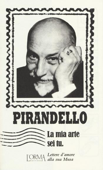 La mia arte sei tu. Lettere d'amore alla sua musa - Luigi Pirandello - Libro L'orma 2013, I Pacchetti | Libraccio.it