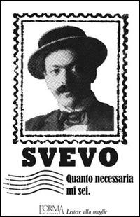 Quanto necessaria mi sei. Lettere alla moglie - Italo Svevo - Libro L'orma 2014, I Pacchetti | Libraccio.it