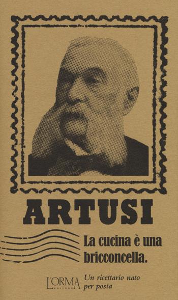 La cucina è una bricconcella. Un ricettario nato per posta - Pellegrino Artusi - Libro L'orma 2014, I Pacchetti | Libraccio.it