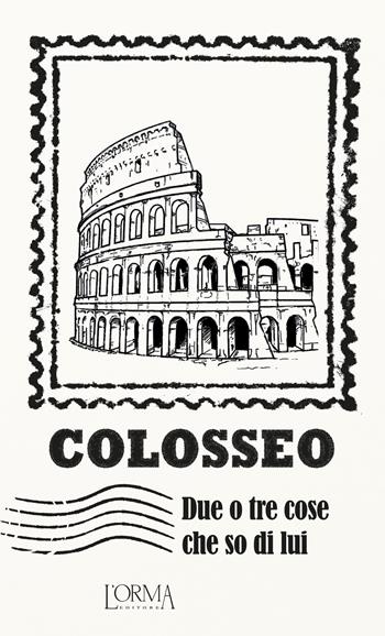 Colosseo. Due o tre cose che so di lui  - Libro L'orma 2015, I Pacchetti | Libraccio.it