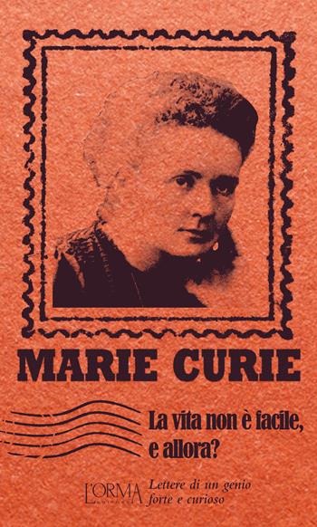 La vita non è facile, e allora? Lettere di un genio forte e curioso - Marie Curie - Libro L'orma 2015, I Pacchetti | Libraccio.it