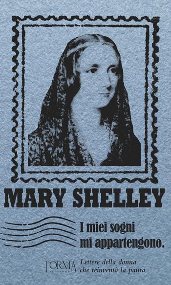 I miei sogni mi appartengono. Lettere della donna che reinventò la paura - Mary Shelley - Libro L'orma 2015, I Pacchetti | Libraccio.it