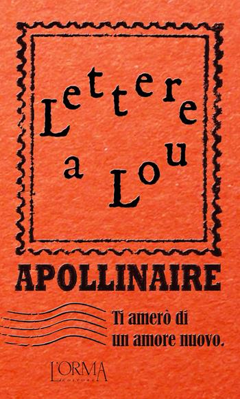 Ti amerò di un amore nuovo. Lettere a Lou - Guillaume Apollinaire - Libro L'orma 2016, I Pacchetti | Libraccio.it
