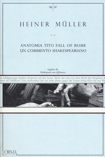 Anatomia Tito. Fall of Rome. Un commento shakespeariano - Heiner Müller - Libro L'orma 2017, Kreuzville Aleph | Libraccio.it