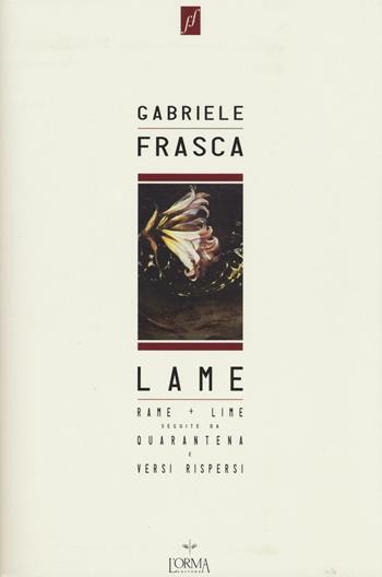 Lame. Rame + lime seguite da Quarantena e Versi rispersi - Gabriele Frasca - Libro L'orma 2016, Fuoriformato. Nuova serie | Libraccio.it