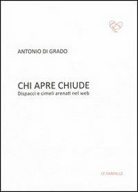 Chi apre chiude. Dispacci e cimeli arenati nel web - Antonio Di Grado - Libro Le Farfalle 2013, Rossa | Libraccio.it