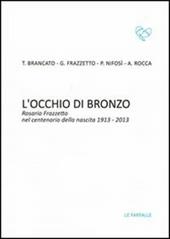 L' occhio di bronzo. Rosario Frazzetto nel centenario della nascita 1913-2013