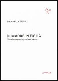 Di madre in figlia. Vita di una guaritrice di campagna - Marinella Fiume - Libro Le Farfalle 2014, Rossa | Libraccio.it