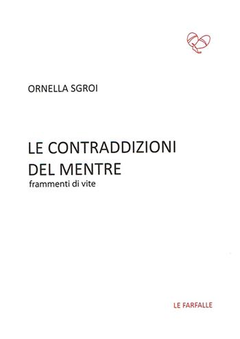 Le contraddizioni del mentre. Frammenti di vite - Ornella Sgroi - Libro Le Farfalle 2015, Rossa | Libraccio.it