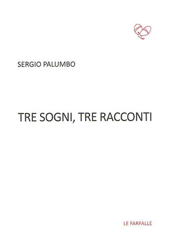 Tre sogni, tre racconti - Sergio Palumbo - Libro Le Farfalle 2015, Rossa | Libraccio.it