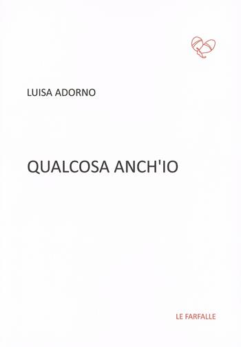 Qualcosa anch'io - Luisa Adorno - Libro Le Farfalle 2015, Rossa | Libraccio.it