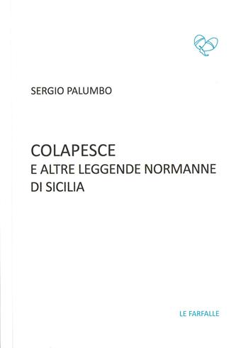 Colapesce e altre leggende normanne di Sicilia - Sergio Palumbo - Libro Le Farfalle 2017, Turchese | Libraccio.it