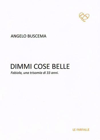 Dimmi cose belle. Fabiola, una trisomia di 33 anni - Angelo Buscema - Libro Le Farfalle 2017, Arancione | Libraccio.it