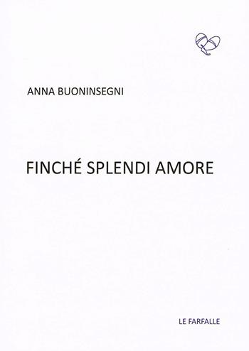 Finché splendi amore - Anna Buoninsegni - Libro Le Farfalle 2018, Viola | Libraccio.it