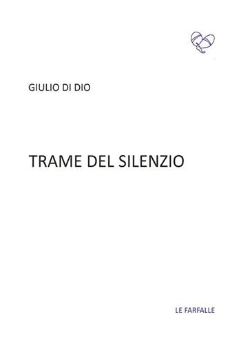 Trame del silenzio - Giulio Di Dio - Libro Le Farfalle 2019, Viola | Libraccio.it