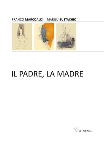 Il padre, la madre - Franco Marcoaldi, Marilù Eustachio - Libro Le Farfalle 2019, Arcobaleno. Arte | Libraccio.it