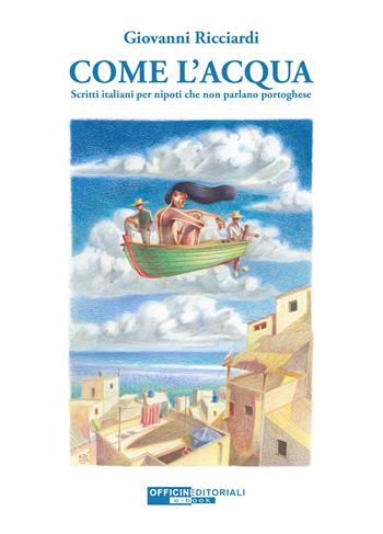 Come l'acqua. Scritti italiani per nipoti che non parlano portoghese. Ediz. integrale - Giovanni Ricciardi - Libro Officine Editoriali 2023, Narrativa universale | Libraccio.it