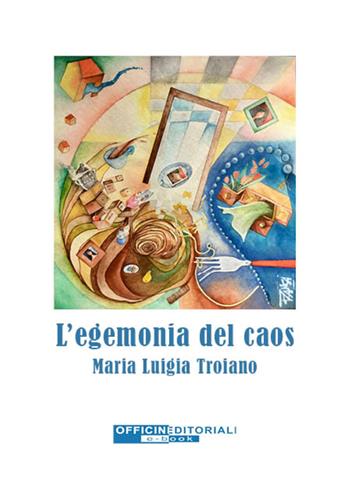 L'egemonia del caos - Maria Luigia Troiano - Libro Officine Editoriali 2024, Per altri versi | Libraccio.it