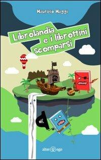 Librolandia e i librottini scomparsi - Maurizio Maggi - Libro Alter Ego 2013 | Libraccio.it
