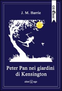 Peter Pan nei giardini di Kensington - James Matthew Barrie - Libro Alter Ego 2014, Gli eletti | Libraccio.it