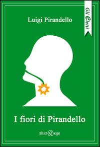 I fiori di Pirandello - Luigi Pirandello - Libro Alter Ego 2014, Gli eletti | Libraccio.it