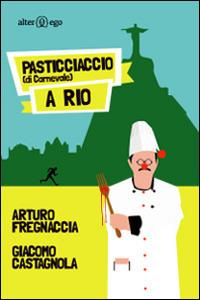 Pasticciacio (di Carnevale) a Rio - Arturo Fregnaccia, Giacomo Castagnola - Libro Alter Ego 2014 | Libraccio.it