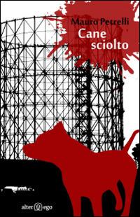 Cane sciolto - Mauro Petrelli - Libro Alter Ego 2014 | Libraccio.it