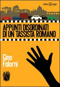 Appunti disordinati di un tassista romano - Gino Falorni - Libro Alter Ego 2014, In tasca | Libraccio.it