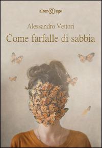 Come farfalle di sabbia - Alessandro Vettori - Libro Alter Ego 2014, In tasca | Libraccio.it