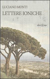 Lettere ioniche - Luciano Monti - Libro Alter Ego 2014 | Libraccio.it