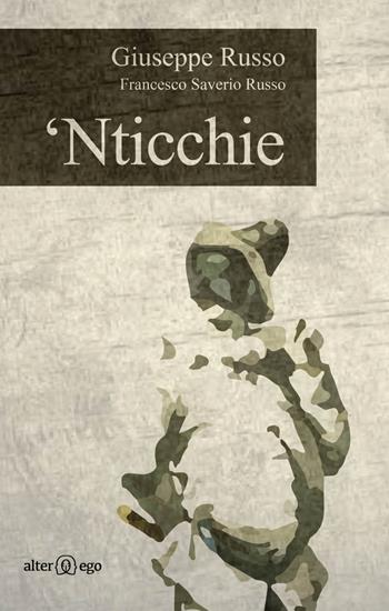 'Nticchie. Poesie, racconti e riflessioni dall'altra Napoli - Giuseppe Russo, Francesco Saverio Russo - Libro Alter Ego 2014 | Libraccio.it