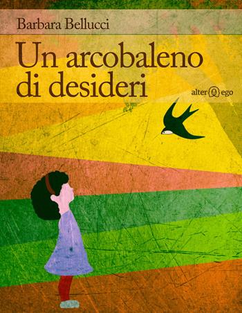 Un arcobaleno di desideri - Barbara Bellucci - Libro Alter Ego 2015 | Libraccio.it