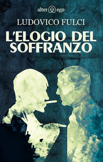 L' elogio del soffranzo - Ludovico Fulci - Libro Alter Ego 2015 | Libraccio.it