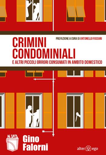 Crimini condominiali e altri piccoli orrori consumati in ambito domestico - Gino Falorni - Libro Alter Ego 2015, In tasca | Libraccio.it